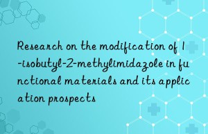 Research on the modification of 1-isobutyl-2-methylimidazole in functional materials and its application prospects