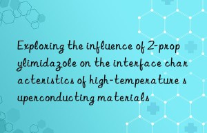 Exploring the influence of 2-propylimidazole on the interface characteristics of high-temperature superconducting materials
