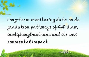 Long-term monitoring data on degradation pathways of 4,4′-diaminodiphenylmethane and its environmental impact