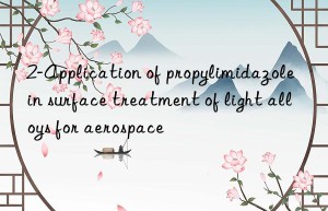 2-Application of propylimidazole in surface treatment of light alloys for aerospace