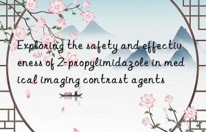 Exploring the safety and effectiveness of 2-propylimidazole in medical imaging contrast agents