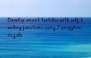 Develop smart textiles with self-healing functions using 2-propylimidazole