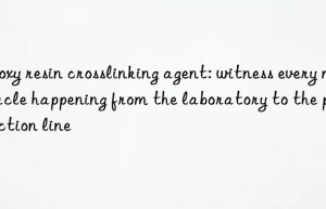 Epoxy resin crosslinking agent: witness every miracle happening from the laboratory to the production line