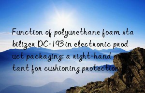 Function of polyurethane foam stabilizer DC-193 in electronic product packaging: a right-hand assistant for cushioning protection