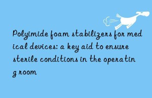 Polyimide foam stabilizers for medical devices: a key aid to ensure sterile conditions in the operating room
