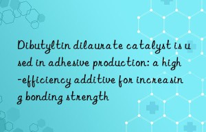 Dibutyltin dilaurate catalyst is used in adhesive production: a high-efficiency additive for increasing bonding strength