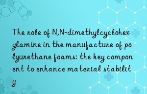 The role of N,N-dimethylcyclohexylamine in the manufacture of polyurethane foams: the key component to enhance material stability