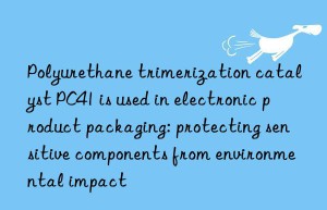 Polyurethane trimerization catalyst PC41 is used in electronic product packaging: protecting sensitive components from environmental impact