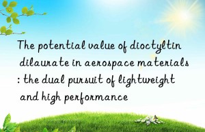 The potential value of dioctyltin dilaurate in aerospace materials: the dual pursuit of lightweight and high performance