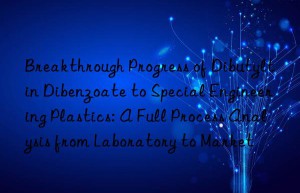 Breakthrough Progress of Dibutyltin Dibenzoate to Special Engineering Plastics: A Full Process Analysis from Laboratory to Market
