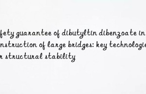 Safety guarantee of dibutyltin dibenzoate in the construction of large bridges: key technologies for structural stability