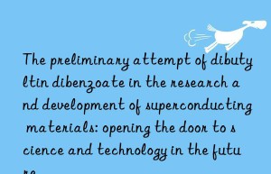 The preliminary attempt of dibutyltin dibenzoate in the research and development of superconducting materials: opening the door to science and technology in the future