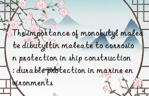 The importance of monobutyl maleate dibutyltin maleate to corrosion protection in ship construction: durable protection in marine environments