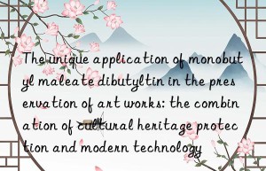 The unique application of monobutyl maleate dibutyltin in the preservation of art works: the combination of cultural heritage protection and modern technology