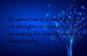 The special use of monobutyl maleate dibutyltin in cosmetic container making: the scientific secret behind beauty