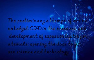 The preliminary attempt of amine catalyst CS90 in the research and development of superconducting materials: opening the door to future science and technology