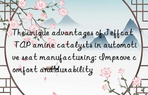 The unique advantages of Jeffcat TAP amine catalysts in automotive seat manufacturing: Improve comfort and durability