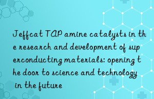 Jeffcat TAP amine catalysts in the research and development of superconducting materials: opening the door to science and technology in the future