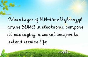 Advantages of N,N-dimethylbenzylamine BDMA in electronic component packaging: a secret weapon to extend service life