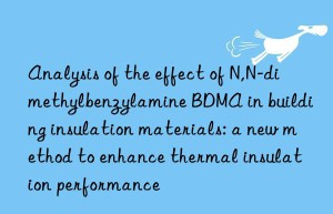 Analysis of the effect of N,N-dimethylbenzylamine BDMA in building insulation materials: a new method to enhance thermal insulation performance