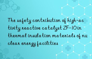 The safety contribution of high-activity reactive catalyst ZF-10 in thermal insulation materials of nuclear energy facilities