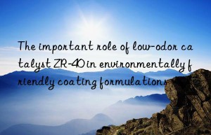 The important role of low-odor catalyst ZR-40 in environmentally friendly coating formulations
