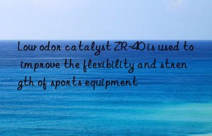 Low odor catalyst ZR-40 is used to improve the flexibility and strength of sports equipment