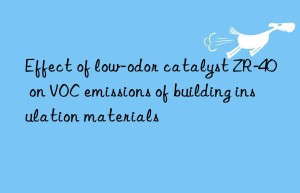 Effect of low-odor catalyst ZR-40 on VOC emissions of building insulation materials