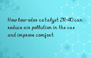 How low-odor catalyst ZR-40 can reduce air pollution in the car and improve comfort