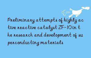 Preliminary attempts of highly active reactive catalyst ZF-10 in the research and development of superconducting materials
