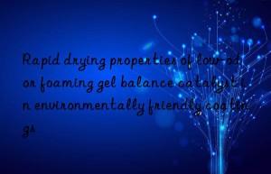 Rapid drying properties of low-odor foaming gel balance catalyst in environmentally friendly coatings