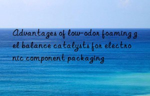 Advantages of low-odor foaming gel balance catalysts for electronic component packaging