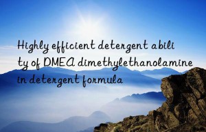 Highly efficient detergent ability of DMEA dimethylethanolamine in detergent formula