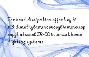 The heat dissipation effect of bis(3-dimethylaminopropyl)aminoisopropyl alcohol ZR-50 in smart home lighting systems