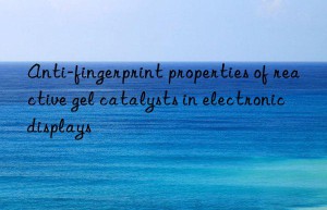 Anti-fingerprint properties of reactive gel catalysts in electronic displays