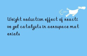 Weight reduction effect of reactive gel catalysts in aerospace materials