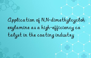 Application of N,N-dimethylcyclohexylamine as a high-efficiency catalyst in the coating industry