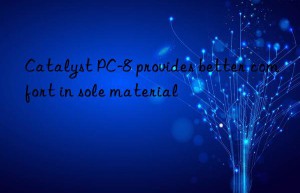 Catalyst PC-8 provides better comfort in sole material