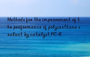 Methods for the improvement of the performance of polyurethane sealant by catalyst PC-8