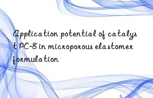 Application potential of catalyst PC-8 in microporous elastomer formulation