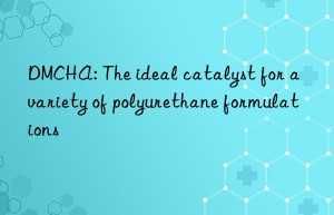 DMCHA: The ideal catalyst for a variety of polyurethane formulations