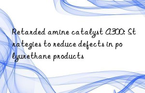 Retarded amine catalyst A300: Strategies to reduce defects in polyurethane products