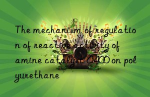 The mechanism of regulation of reactive activity of amine catalyst A400 on polyurethane