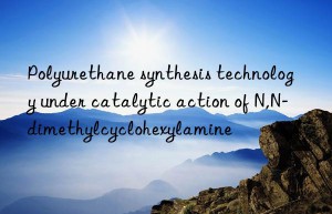Polyurethane synthesis technology under catalytic action of N,N-dimethylcyclohexylamine