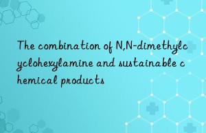The combination of N,N-dimethylcyclohexylamine and sustainable chemical products