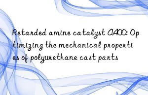 Retarded amine catalyst A400: Optimizing the mechanical properties of polyurethane cast parts