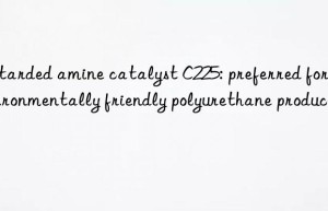 Retarded amine catalyst C225: preferred for environmentally friendly polyurethane production