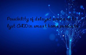Possibility of delayed amine catalyst A400 in smart home products