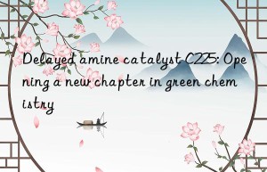 Delayed amine catalyst C225: Opening a new chapter in green chemistry
