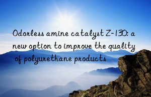 Odorless amine catalyst Z-130: a new option to improve the quality of polyurethane products